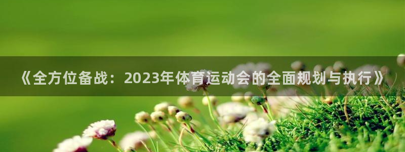 MK体育官网下载招商电话地址是多少:《全方位备战:2023年