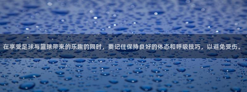 MK体育官网下载开户:在享受足球与篮球带来的乐趣的同时,要记